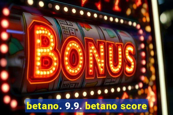 betano. 9.9. betano score